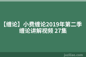 【缠论】小费缠论2019年第二季缠论讲解视频 27集