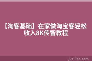 【淘客基础】在家做淘宝客轻松收入8K传智教程