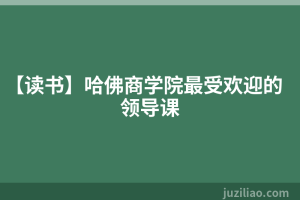 【读书】哈佛商学院最受欢迎的领导课