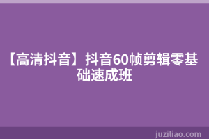 【高清抖音】抖音60帧剪辑零基础速成班
