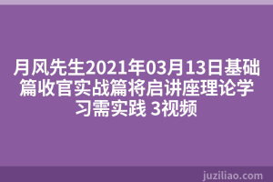 月风先生2021年03月13日基础篇收官实战篇将启讲座理论学习需实践 3视频