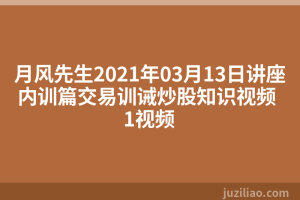 月风先生2021年03月13日讲座内训篇交易训诫炒股知识视频 1视频