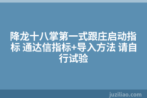 降龙十八掌第一式跟庄启动指标 通达信指标+导入方法 请自行试验