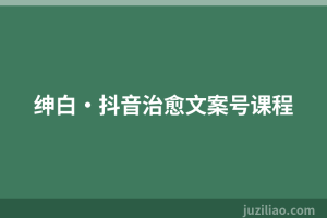 绅白·抖音治愈文案号课程