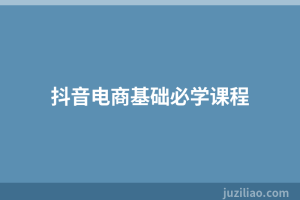抖音电商基础必学课程