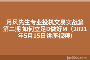 月风先生专业投机交易实战篇第二期 如何立足D做好M（2021年5月15日讲座视频）