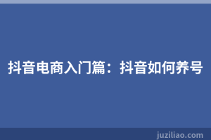 抖音电商入门篇：抖音如何养号