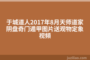 于城道人2017年8月天师道家阴盘奇门遁甲图片送观物定象视頻