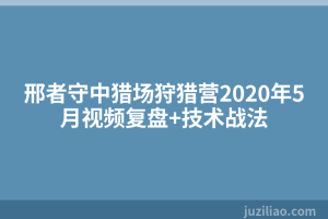邢者守中猎场狩猎营2020年5月视频复盘+技术战法