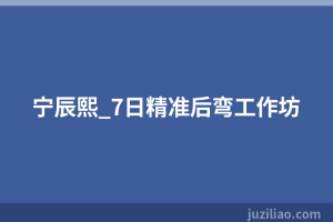 宁辰熙_7日精准后弯工作坊