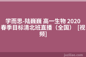 学而思-陆巍巍 高一生物 2020春季目标清北班直播（全国）  [视频]