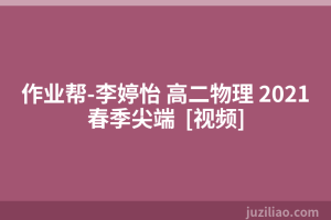 作业帮-李婷怡 高二物理 2021春季尖端  [视频]