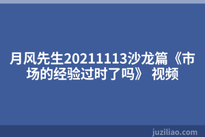 月风先生20211113沙龙篇《市场的经验过时了吗》 视频