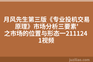 月风先生第三版《专业投机交易原理》市场分析三要素'之市场的位置与形态一211124 1视频