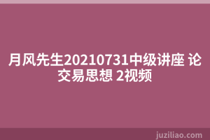月风先生20210731中级讲座 论交易思想 2视频
