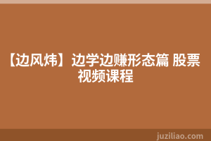 【边风炜】边学边赚形态篇 股票视频课程