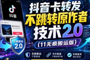 抖音卡转发不跳转原作者技术2.0（11无痕搬运版），外来技术，有需要自…