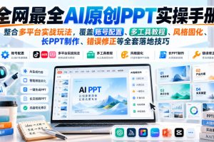 全网最全AI原创PPT实操手册，整合多平台实战玩法，覆盖账号配置、多工…