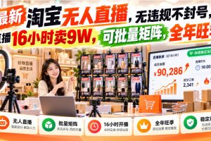 最新淘宝无人直播，无违规不封号，直播16小时卖9W，可批量矩阵，全年旺…