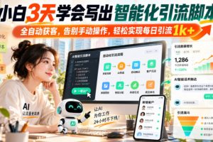 小白3天学会写出智能化引流脚本，全自动获客，告别手动操作，轻松实现…