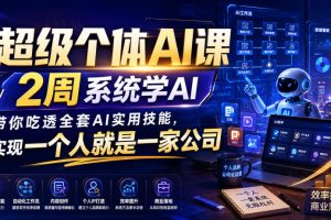 超级个体AI课，2周系统学AI，带你吃透全套AI实用技能，实现一个人就是…