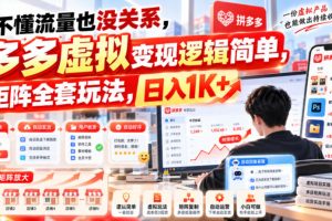 不懂流量也没关系，多多虚拟变现逻辑简单，矩阵全套玩法，日入1K+【揭…