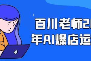 百川老师2025年AI爆店运营课