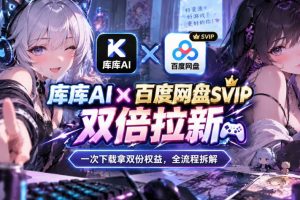 库库AI×百度网盘SVIP混合拉新教程:一次下载拿两份权益,全流程拆解 …