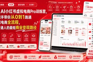8月AI小红书虚拟电商Pro训练营,手把手带你从0到1跑通虚拟电商全流程,…