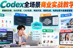 Codex全场景商业实战教学，掌握知识库、Skill开发、CAD任务、网站开发…