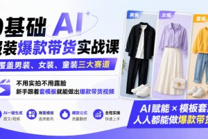 0基础AI服装带货实战课｜男装女装童装三大赛道教程（百度网盘）