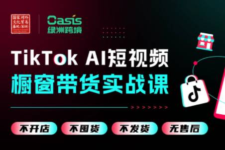 绿洲跨境·TikTok AI短视频橱窗带货实战课