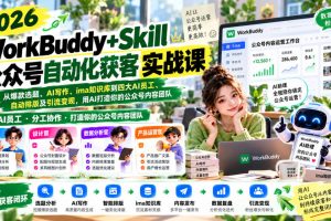 2026WorkBuddy+Skill公众号自动化获客实战课，从爆款选题、AI写作、im…