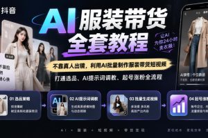 抖音AI服装带货全套教程,不靠真人出镜,利用AI批量制作服装带货短视频…