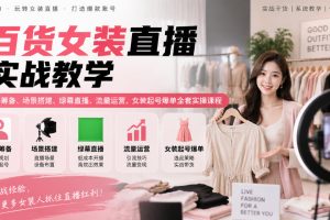 百货女装直播实战教学｜账号筹备、场景搭建、绿幕直播、流量运营、女装…