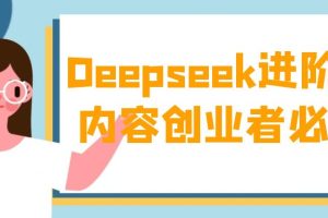 Deepseek进阶课内容创业者必看