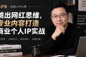 徐沪生创始人IP心得｜跳出网红思维，专业内容打造商业个人IP实战【文档…