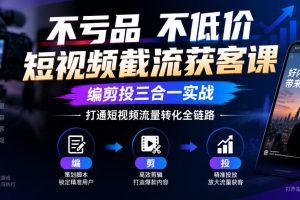 短视频截流获客课｜编剪投三合一实战（20+技巧模块·百度网盘）