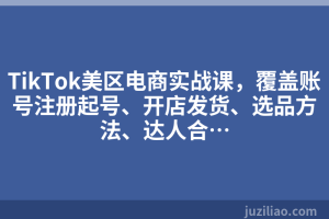TikTok美区电商实战课，覆盖账号注册起号、开店发货、选品方法、达人合…