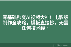 零基础秒变AI视频大神！电影级制作全攻略，模板直接抄，无需任何技术经…