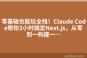 零基础也能玩全栈！Claude Code帮你3小时搞定Next.js，从零到一构建一…