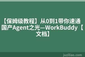 【保姆级教程】从0到1带你速通国产Agent之光—WorkBuddy【文档】