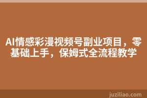 AI情感彩漫视频号副业项目，零基础上手，保姆式全流程教学