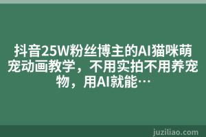 抖音25W粉丝博主的AI猫咪萌宠动画教学，不用实拍不用养宠物，用AI就能…
