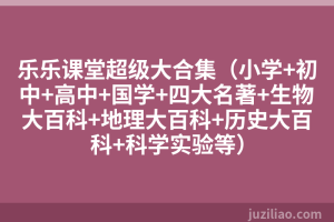 乐乐课堂超级大合集（小学+初中+高中+国学+四大名著+生物大百科+地理大百科+历史大百科+科学实验等）